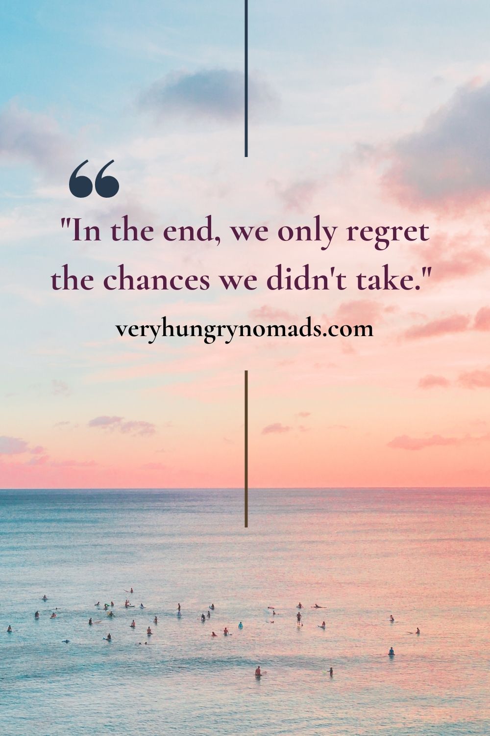 In the end, we only regret the chances we didn't take.